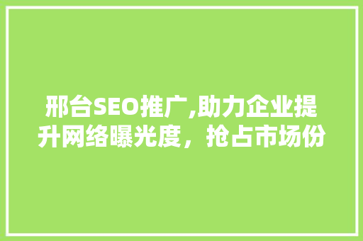 邢台SEO推广,助力企业提升网络曝光度，抢占市场份额 Node.js