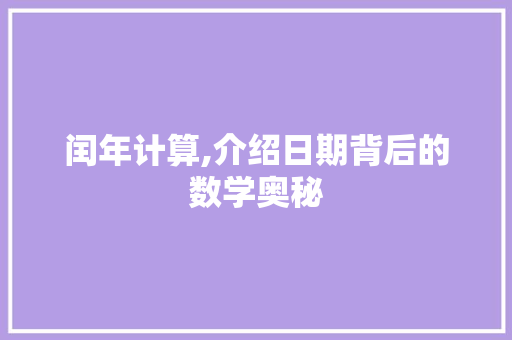 闰年计算,介绍日期背后的数学奥秘