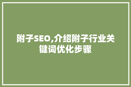 附子SEO,介绍附子行业关键词优化步骤 CSS