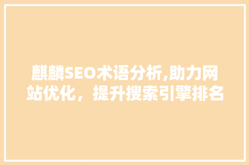 麒麟SEO术语分析,助力网站优化，提升搜索引擎排名