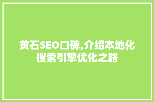 黄石SEO口碑,介绍本地化搜索引擎优化之路 Angular