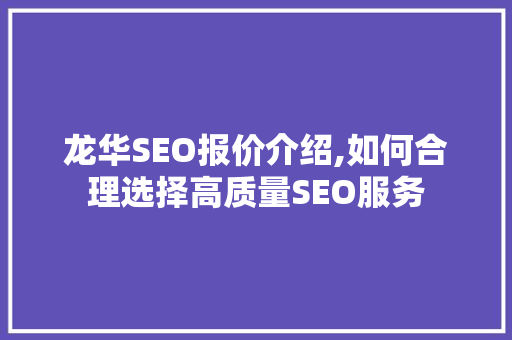 龙华SEO报价介绍,如何合理选择高质量SEO服务