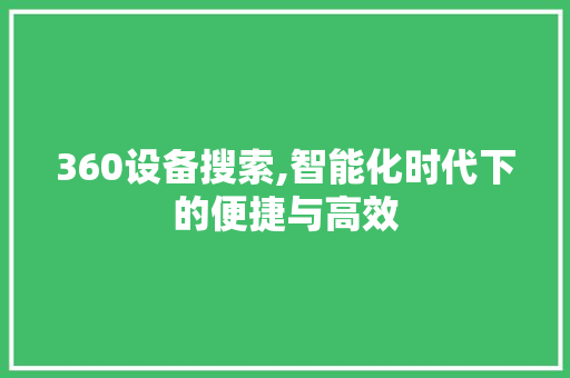 360设备搜索,智能化时代下的便捷与高效