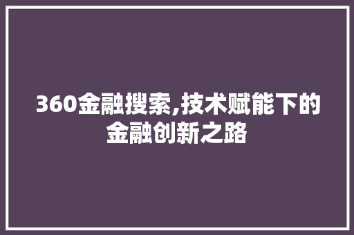 360金融搜索,技术赋能下的金融创新之路