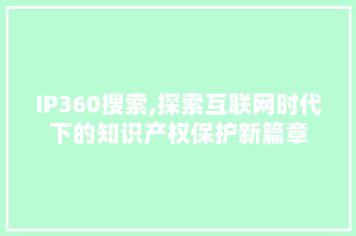 IP360搜索,探索互联网时代下的知识产权保护新篇章