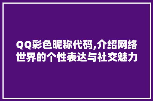 QQ彩色昵称代码,介绍网络世界的个性表达与社交魅力