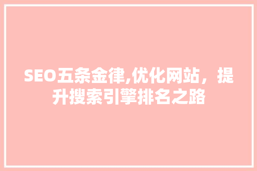 SEO五条金律,优化网站，提升搜索引擎排名之路