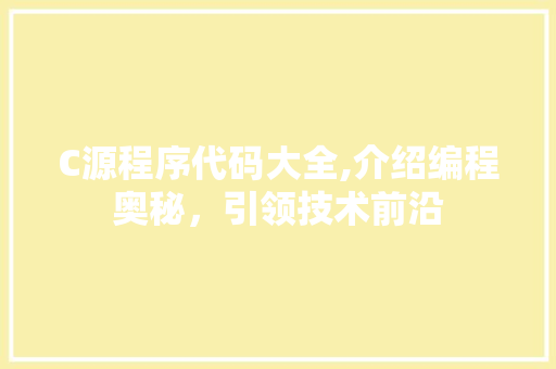 C源程序代码大全,介绍编程奥秘，引领技术前沿 React