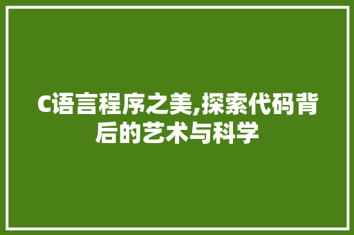 C语言程序之美,探索代码背后的艺术与科学