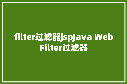 filter过滤器jspJava WebFilter过滤器