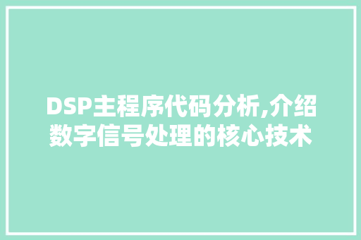 DSP主程序代码分析,介绍数字信号处理的核心技术