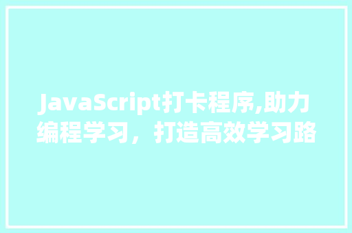 JavaScript打卡程序,助力编程学习，打造高效学习路径