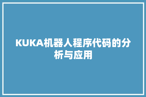 KUKA机器人程序代码的分析与应用