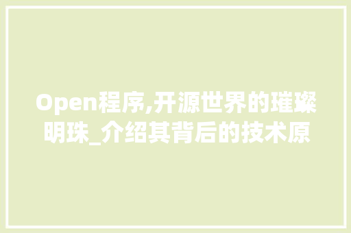 Open程序,开源世界的璀璨明珠_介绍其背后的技术原理与应用价值 Node.js