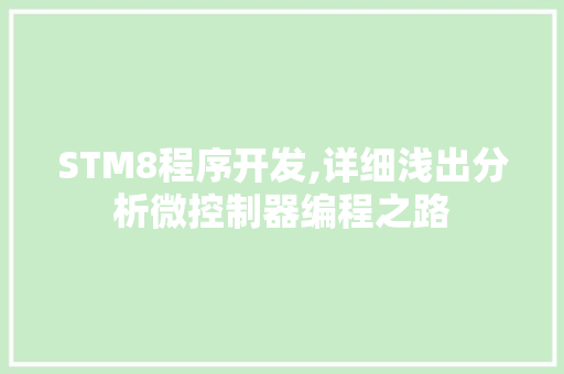 STM8程序开发,详细浅出分析微控制器编程之路