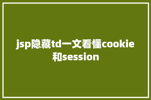 jsp隐藏td一文看懂cookie和session Ruby