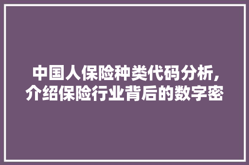 中国人保险种类代码分析,介绍保险行业背后的数字密码