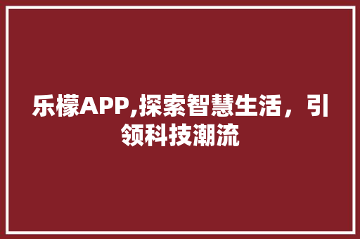 乐檬APP,探索智慧生活，引领科技潮流 jQuery