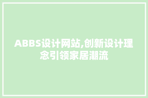 ABBS设计网站,创新设计理念引领家居潮流