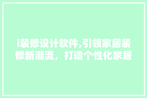 i装修设计软件,引领家居装修新潮流，打造个性化家居空间 Node.js