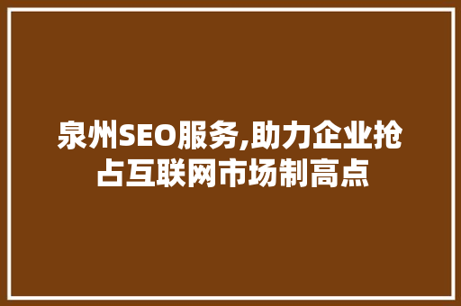 泉州SEO服务,助力企业抢占互联网市场制高点