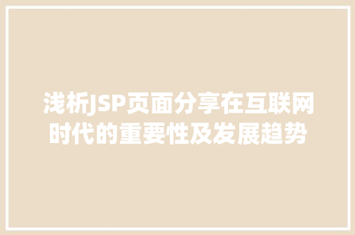 浅析JSP页面分享在互联网时代的重要性及发展趋势