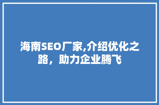 海南SEO厂家,介绍优化之路，助力企业腾飞