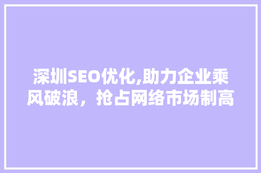 深圳SEO优化,助力企业乘风破浪，抢占网络市场制高点