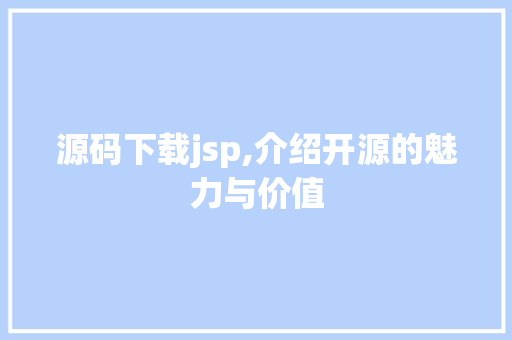 源码下载jsp,介绍开源的魅力与价值