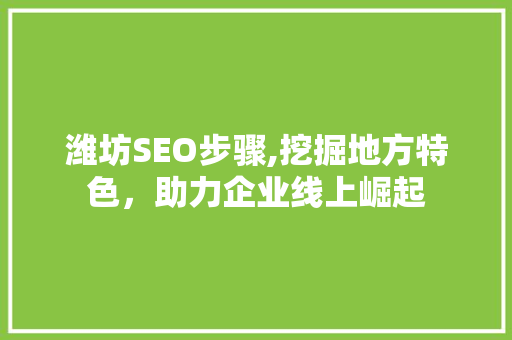 潍坊SEO步骤,挖掘地方特色，助力企业线上崛起