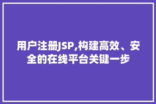 用户注册JSP,构建高效、安全的在线平台关键一步 Python