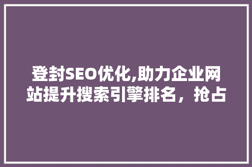 登封SEO优化,助力企业网站提升搜索引擎排名，抢占网络市场先机 AJAX