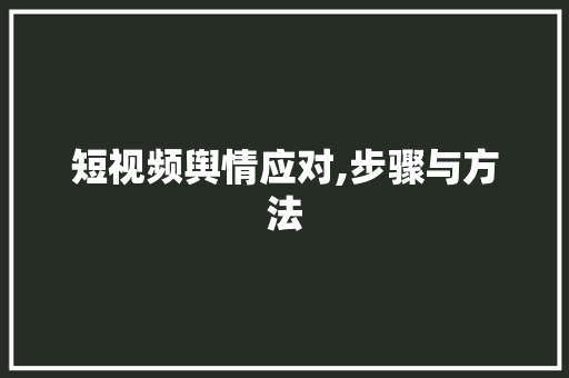 短视频舆情应对,步骤与方法 React