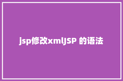 jsp修改xmlJSP 的语法 Java