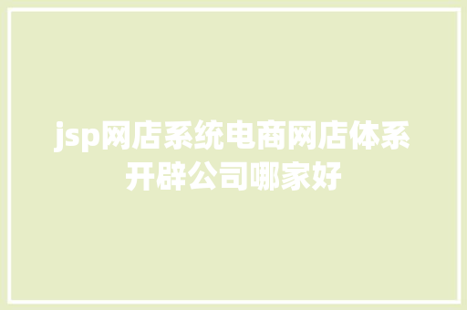 jsp网店系统电商网店体系开辟公司哪家好