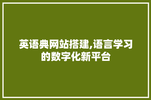 英语典网站搭建,语言学习的数字化新平台 SQL