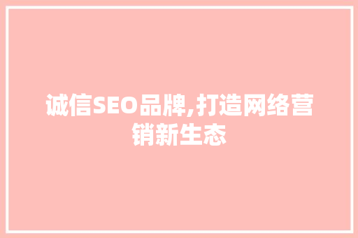 诚信SEO品牌,打造网络营销新生态