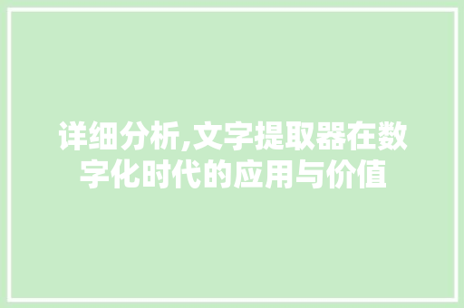 详细分析,文字提取器在数字化时代的应用与价值