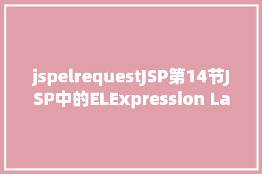 jspelrequestJSP第14节JSP中的ELExpression Language表达式介绍 PHP