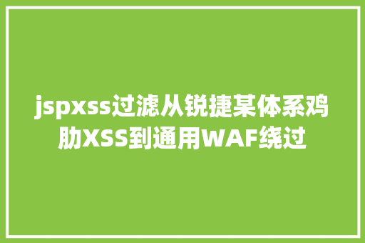 jspxss过滤从锐捷某体系鸡肋XSS到通用WAF绕过