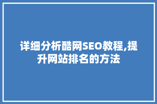 详细分析酷网SEO教程,提升网站排名的方法 Vue.js