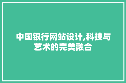 中国银行网站设计,科技与艺术的完美融合