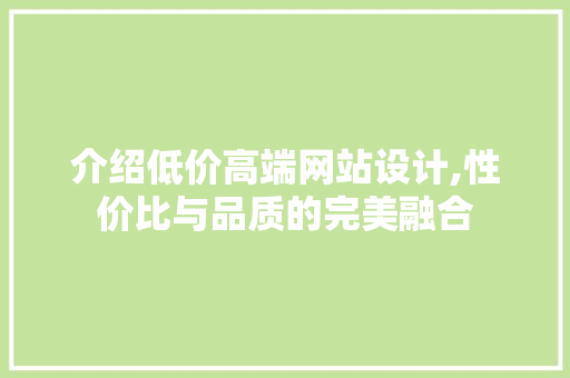 介绍低价高端网站设计,性价比与品质的完美融合