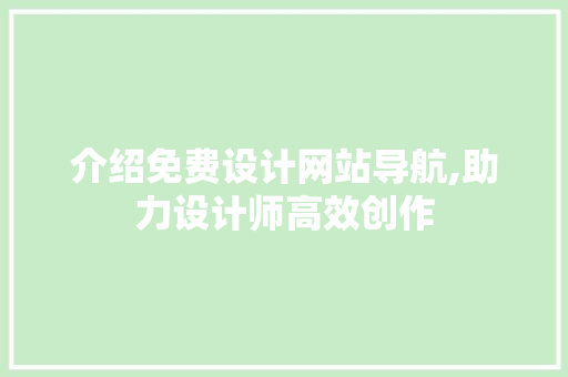 介绍免费设计网站导航,助力设计师高效创作