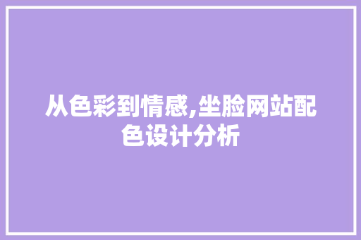 从色彩到情感,坐脸网站配色设计分析 Webpack