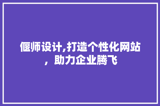 偃师设计,打造个性化网站，助力企业腾飞