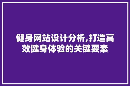 健身网站设计分析,打造高效健身体验的关键要素