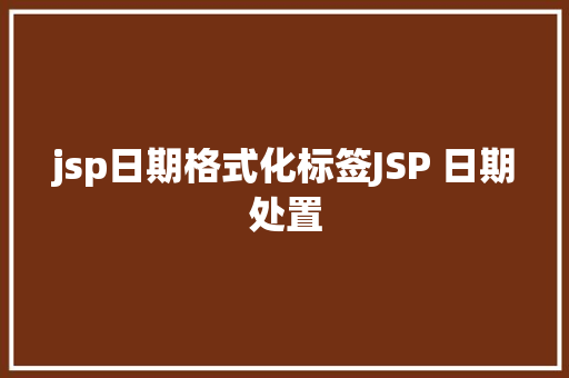 jsp日期格式化标签JSP 日期处置 GraphQL