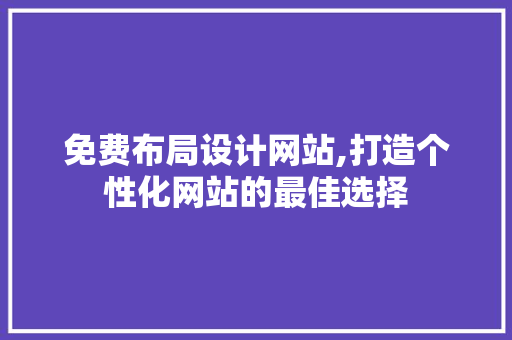 免费布局设计网站,打造个性化网站的最佳选择 Angular