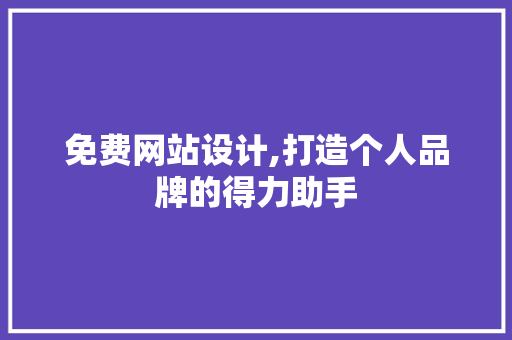 免费网站设计,打造个人品牌的得力助手